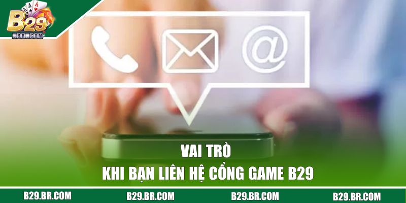 Vai trò khi bạn liên hệ cổng game B29