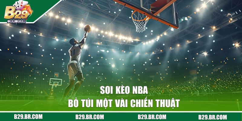 Soi Kèo NBA - Loại Hình Giải Trí HOT Nhất 2026 Trên B29 3 Bỏ túi một vài chiến thuật
