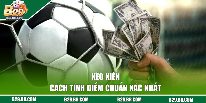 Kèo Xiên - Khám Phá Các Hình Thức Cược Hot Nhất Trên B29 2 Cách tính điểm chuẩn xác nhất