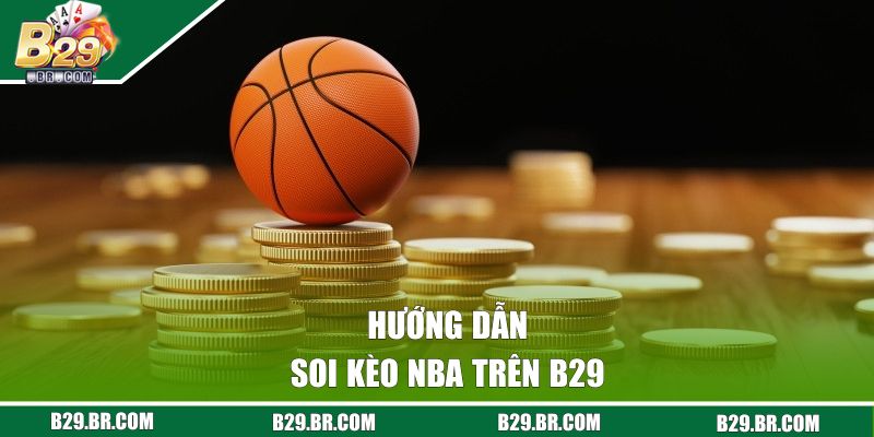 Soi Kèo NBA - Loại Hình Giải Trí HOT Nhất 2026 Trên B29 2 Hướng dẫn soi kèo NBA trên B29