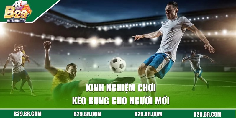 Kèo Rung Là Gì? Chia Sẻ Cách Chơi Cho Người Mới Tại B29 3 Kinh nghiệm chơi kèo rung cho người mới
