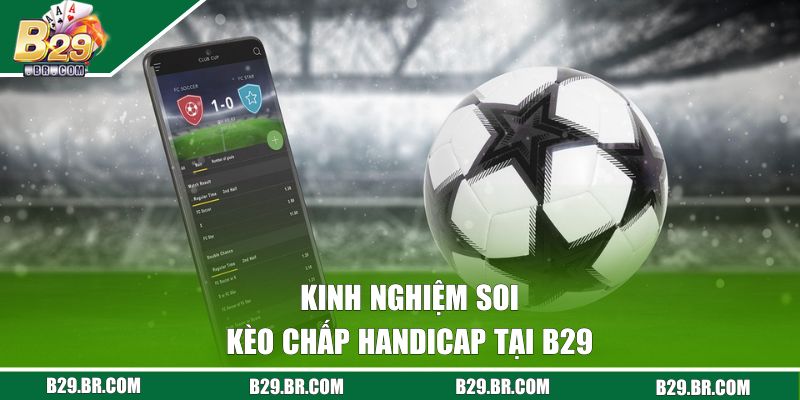 Kèo Chấp Handicap | Hướng Dẫn Nhận Diện Và Soi Kèo Thực Tế 3 Kinh nghiệm soi kèo chấp handicap tại B29