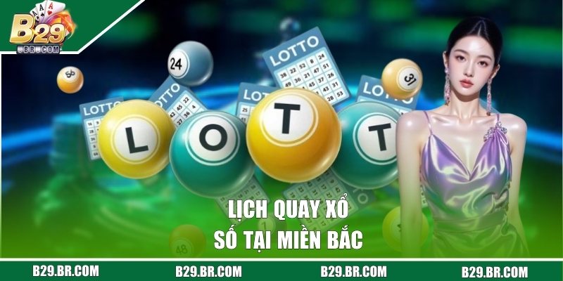 Xổ Số Miền Bắc - Trải Nghiệm Dự Thưởng Kịch Tính 2026 2 Lịch quay xổ số tại miền Bắc