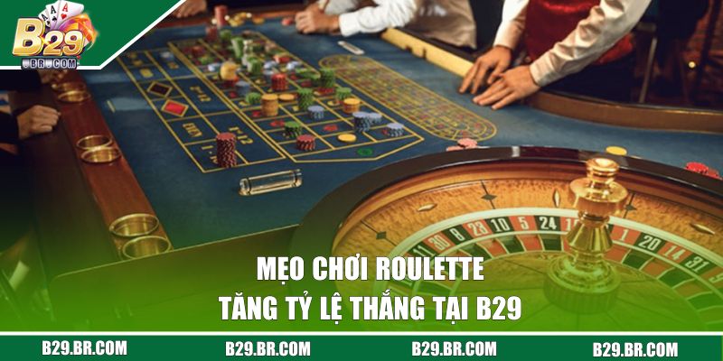 Mẹo chơi Roulette tăng tỷ lệ thắng tại B29