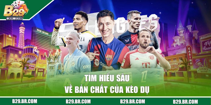 Tìm hiểu sâu về bản chất của kèo dụ 