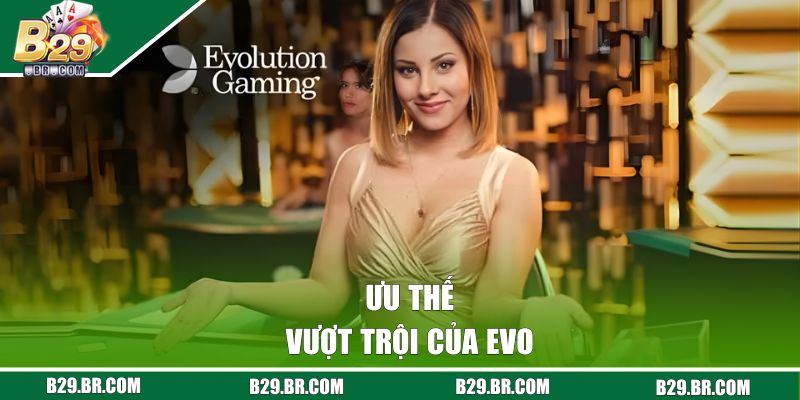Evolution Gaming - Bùng Nổ Mọi Ván Cược Với Mức Thưởng Lớn 2 Ưu thế vượt trội của EVO